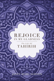 Rejoice in My Gladness (The Life of Tahirih) by Janet Ruhe-Schoen, 9781931847841