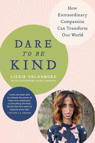 Dare to Be Kind (How Extraordinary Compassion Can Transform Our World) - 9780316272469 by Lizzie Velasquez, Catherine Avril Morris