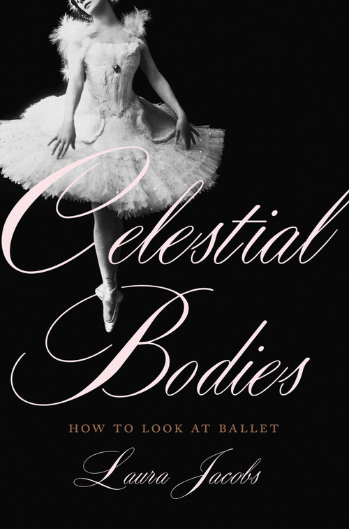 Celestial Bodies (How to Look at Ballet) by Laura Jacobs, 9780465098477