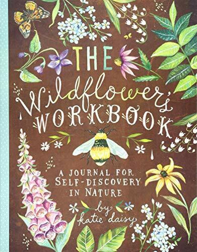 The Wildflower's Workbook (A Journal for Self-Discovery in Nature (Nature Journals, Self-Discovery Journals, Books about Mindfulness, Creativity Books, Guided Journal)) by Katie Daisy, 9781452161228
