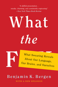What the F (What Swearing Reveals About Our Language, Our Brains, and Ourselves) - 9781541617209 by Benjamin K. Bergen