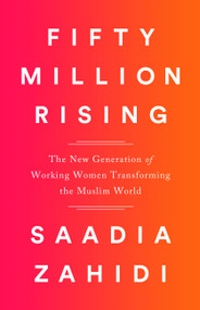 Fifty Million Rising (The New Generation of Working Women Transforming the Muslim World) by Saadia Zahidi, 9781568585901