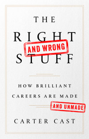 The Right-and Wrong-Stuff (How Brilliant Careers Are Made and Unmade) by Carter Cast, 9781610397094