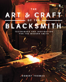 Art and Craft of the Blacksmith (Techniques and Inspiration for the Modern Smith) by Robert Thomas, 9781631593819