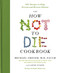 The How Not to Die Cookbook (100+ Recipes to Help Prevent and Reverse Disease) by M.D. Greger, Michael, FACLM, Gene Stone, 9781250127761