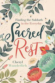 Sacred Rest (Finding the Sabbath in the Everyday (A 100-Day Devotional)) by Cheryl Wunderlich, 9780718097332