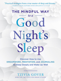 The Mindful Way to a Good Night's Sleep (Discover How to Use Dreamwork, Meditation, and Journaling to Sleep Deeply and Wake Up Well) by Tzivia Gover, 9781612128825