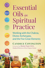 Essential Oils in Spiritual Practice (Working with the Chakras, Divine Archetypes, and the Five Great Elements) by Candice Covington, Sheila Patel, 9781620553053