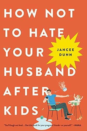 How Not to Hate Your Husband After Kids by Jancee Dunn, 9780316267090