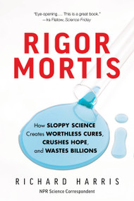 Rigor Mortis (How Sloppy Science Creates Worthless Cures, Crushes Hope, and Wastes Billions) - 9781541644144 by Richard Harris