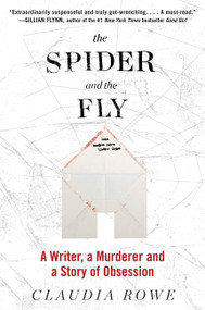 The Spider and the Fly (A Writer, a Murderer, and a Story of Obsession) by Claudia Rowe, 9780062416131