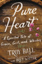 Pure Heart (A Spirited Tale of Grace, Grit, and Whiskey) by Troylyn Ball, Bret Witter, 9780062458988