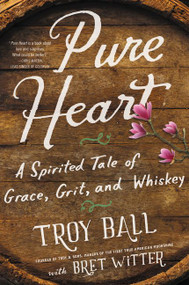 Pure Heart (A Spirited Tale of Grace, Grit, and Whiskey) by Troylyn Ball, Bret Witter, 9780062458988