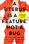 A Uterus Is a Feature, Not a Bug (The Working Woman's Guide to Overthrowing the Patriarchy) by Sarah Lacy, 9780062641816