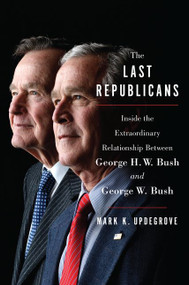 The Last Republicans (Inside the Extraordinary Relationship Between George H.W. Bush and George W. Bush) by Mark K. Updegrove, 9780062654120