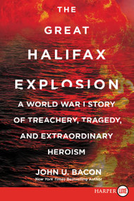 The Great Halifax Explosion (A World War I Story of Treachery, Tragedy, and Extraordinary Heroism) - 9780062686992 by John U. Bacon, 9780062686992