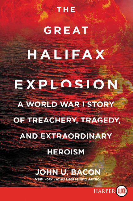 The Great Halifax Explosion (A World War I Story of Treachery, Tragedy, and Extraordinary Heroism) - 9780062686992 by John U. Bacon, 9780062686992