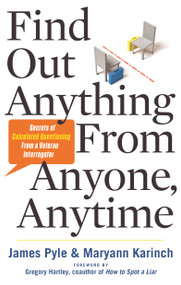 Find Out Anything From Anyone, Anytime (Secrets of Calculated Questioning From a Veteran Interrogator) by James O. Pyle, Maryann Karinch, Gregory Hartley, 9781601632982
