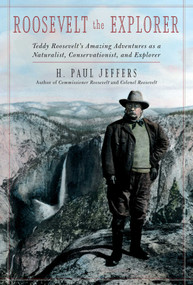 Roosevelt the Explorer (T.R.'s Amazing Adventures as a Naturalist, Conservationist, and Explorer) by H. Paul Jeffers, 9780878332908