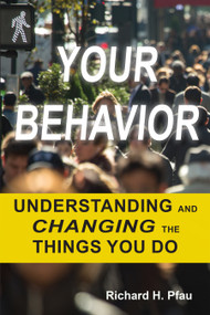 Your Behavior (Understanding and Changing the Things You Do) by Richard H. Pfau, 9781557789273