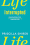 Life Interrupted (Navigating the Unexpected) by Priscilla Shirer, 9781433670459