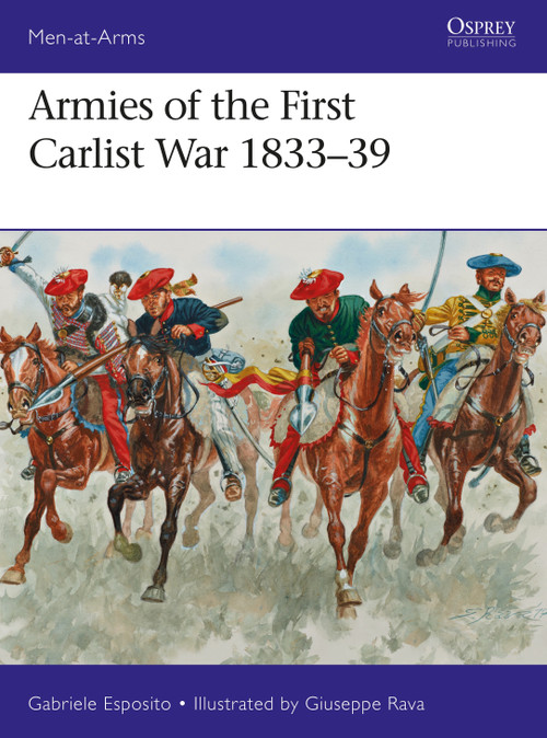 Armies of the First Carlist War 1833-39 by Gabriele Esposito, Giuseppe Rava, 9781472825230