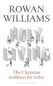 Holy Living (The Christian Tradition for Today) by Rowan Williams, 9781472946089