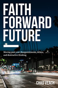 Faith Forward Future (Moving Past Your Disappointments, Delays, and Destructive Thinking) by Chad Veach, 9780718038373