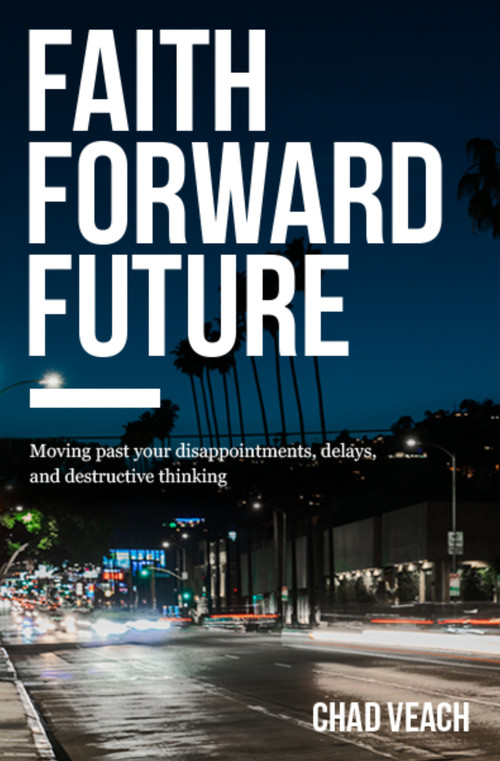 Faith Forward Future (Moving Past Your Disappointments, Delays, and Destructive Thinking) by Chad Veach, 9780718038373