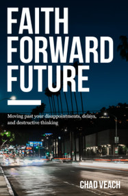 Faith Forward Future (Moving Past Your Disappointments, Delays, and Destructive Thinking) by Chad Veach, 9780718038373
