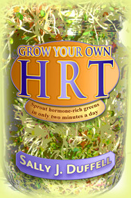 Grow Your Own HRT (Sprout hormone-rich greens in only two minutes a day) by Sally J. Duffell, 9781844097371