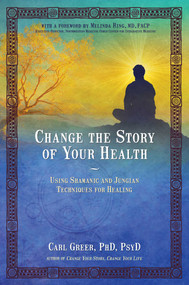 Change the Story of Your Health (Using Shamanic and Jungian Techniques for Healing) by Carl Greer, 9781844097166