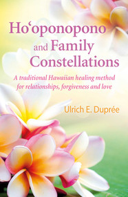 Ho'oponopono and Family Constellations (A traditional Hawaiian healing method for relationships, forgiveness and love) by Ulrich E. Duprée, 9781844097173