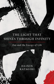 The Light That Shines through Infinity (Zen and the Energy of Life) by Dainin Katagiri, Andrea Martin, 9781611804669