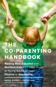 The Co-Parenting Handbook (Raising Well-Adjusted and Resilient Kids from Little Ones to Young Adults through Divorce or Separation) by Karen Bonnell, Kristin Little, 9781632171467