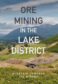Ore Mining in the Lake District by Alastair Cameron, Liz Withey, 9781445664651