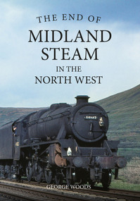 The End of Midland Steam in the North West by George Woods, 9781445671307