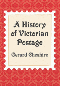 A History of Victorian Postage by Gerard Cheshire, 9781445664378