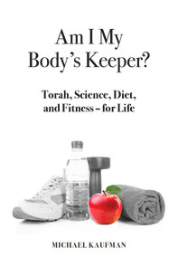 Am I My Body's Keeper? (Torah, Science, Diet and Fitness -- for Life) by Michael Kaufman, 9789655242669