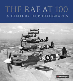 The RAF at 100 (A Century in Photographs) by Mirrorpix, 9780750982504