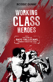 Working Class Heroes (The Story of Rayo Vallecano, Madrid's Forgotten Team) by Robbie Dunne, 9781785313189
