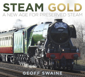 Steam Gold (A New Age for Preserved Steam) by Geoff Swaine, 9780750982405