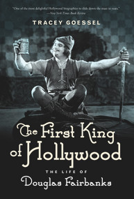 The First King of Hollywood (The Life of Douglas Fairbanks) - 9781613738948 by Tracey Goessel, 9781613738948