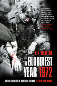 The Bloodiest Year (British Soldiers in Northern Ireland, in their Own Words) by Ken Wharton, 9780750985468