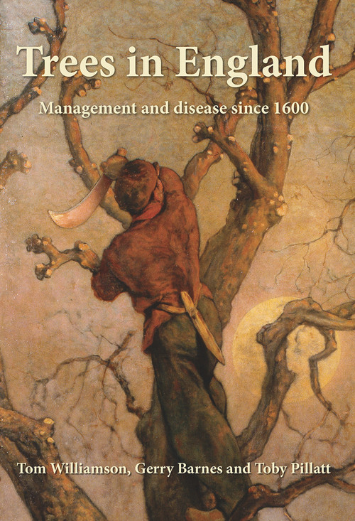 Trees in England (Management and Disease since 1600) by Gerry Barnes, Toby Pillatt, Tom Williamson, 9781909291966