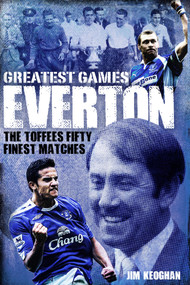 Everton Greatest Games (The Toffees Fifty Finest Matches) by Jim Keoghan, 9781785313141