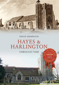 Hayes & Harlington Through Time by Philip Sherwood, 9781445674049