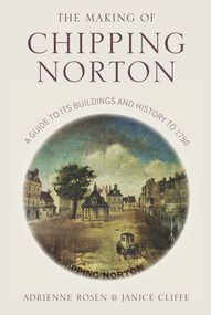 The Making of Chipping Norton (A Guide to its Buildings and History to 1750) by Janice Cliffe, Adrienne Rosen, 9780750981163
