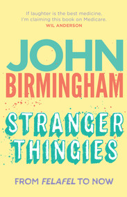 Stranger Thingies (From Felafel to Now) by John Birmingham, 9781742235592