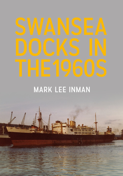 Swansea Docks in the 1960s by Mark Lee Inman, 9781445665924